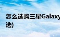 怎么选购三星Galaxy SIII手机(三星手机如何选)