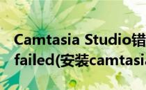 Camtasia Studio错误 video codec open failed(安装camtasia studio出错)