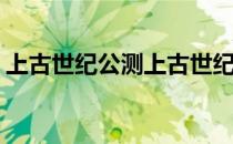 上古世纪公测上古世纪职业(上古世纪新职业)