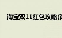 淘宝双11红包攻略(淘宝双十一红包攻略)