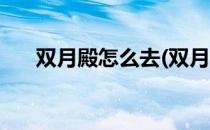 双月殿怎么去(双月殿怎么去奥格瑞玛)