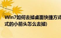 Win7如何去掉桌面快捷方式图标的小箭头(桌面图标快捷方式的小箭头怎么去掉)