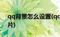 qq背景怎么设置(qq背景怎么设置自己的图片)