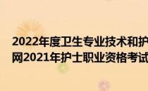 2022年度卫生专业技术和护士执业资格考试报名(卫生人才网2021年护士职业资格考试网上报名系统)