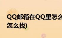 QQ邮箱在QQ里怎么找(电脑qq邮箱在qq里怎么找)