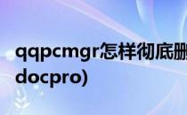 qqpcmgr怎样彻底删除(怎么删除qqpcmgr_docpro)