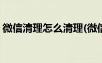 微信清理怎么清理(微信清理怎么清理僵尸粉)
