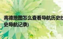 高德地图怎么查看导航历史线路记录(最新高德地图怎么看历史导航记录)