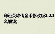 命运英雄传金币修改版1.0.1(命运英雄传金币修改版1.0.1怎么解锁)