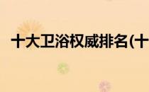 十大卫浴权威排名(十大卫浴权威排名北京)