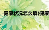 健康状况怎么填(健康状况怎么填写才正确)