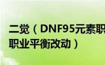 二觉（DNF95元素职业平衡改版预览 95元素职业平衡改动）