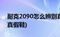 耐克2090怎么辨别真假(耐克2090怎么辨别真假鞋)