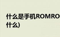 什么是手机ROMROM又是什么(rom指的是什么)