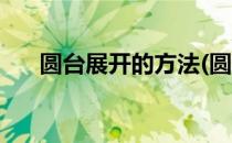 圆台展开的方法(圆台展开是什么形状)