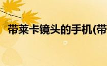 带莱卡镜头的手机(带莱卡镜头的手机推荐)