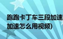 跑跑卡丁车三段加速怎么用(跑跑卡丁车三段加速怎么用视频)