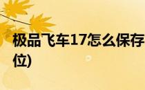 极品飞车17怎么保存(极品飞车17怎么保存键位)