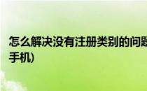 怎么解决没有注册类别的问题(怎么解决没有注册类别的问题手机)