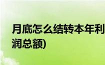 月底怎么结转本年利润(月底怎么结转本年利润总额)