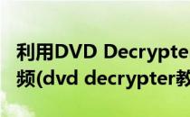 利用DVD Decrypter软件合并DVD光盘中视频(dvd decrypter教程)
