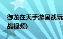御龙在天手游国战玩法攻略(御龙在天端游国战视频)