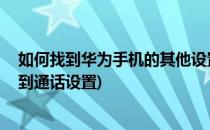 如何找到华为手机的其他设置项通话管理 (华为手机怎么找到通话设置)