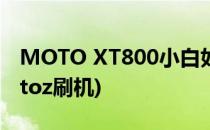 MOTO XT800小白如何刷机的详细教程(motoz刷机)