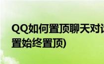 QQ如何置顶聊天对话框(qq的聊天框怎么设置始终置顶)