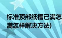 标准顶部纸槽已满怎样解决(标准顶部纸槽已满怎样解决方法)