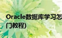 Oracle数据库学习怎么入门(oracle数据库入门教程)