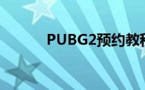 PUBG2预约教程(pubg 2预约)