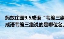 蚂蚁庄园9.5成语“韦编三绝”是哪位名人的故事(蚂蚁庄园成语韦编三绝说的是哪位名人勤奋读书的故事)