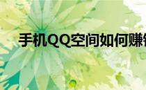 手机QQ空间如何赚钱(qq空间流量赚钱)