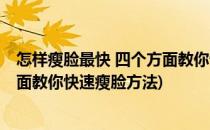 怎样瘦脸最快 四个方面教你快速瘦脸(怎样瘦脸最快 四个方面教你快速瘦脸方法)