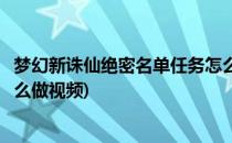 梦幻新诛仙绝密名单任务怎么做(梦幻新诛仙绝密名单任务怎么做视频)