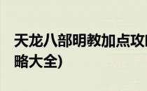 天龙八部明教加点攻略.(天龙八部明教加点攻略大全)