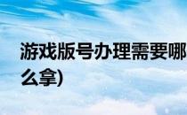 游戏版号办理需要哪些材料清单(游戏版号怎么拿)