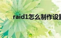 raid1怎么制作设置(raid1设置教程)