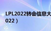 LPL2022转会信息大全（LPL最新转会消息2022）