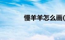 慢羊羊怎么画(慢羊羊怎么画)