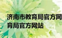 济南市教育局官方网站登录查成绩 济南市教育局官方网站