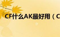 CF什么AK最好用（CFAK-47火麒麟测评）