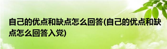 自己的优点和缺点怎么回答(自己的优点和缺点怎么回答入党)