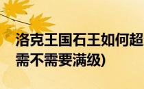 洛克王国石王如何超进化(洛克王国石王进化需不需要满级)