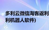多利云微信淘客返利机器人配置教程(淘客返利机器人软件)