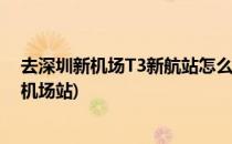 去深圳新机场T3新航站怎么坐车最方便(深圳机场t3到深圳机场站)