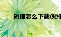短信怎么下载(短信怎么下载到电脑)