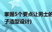 掌握5个要点让男士的胡子造型更有型(男生胡子造型设计)