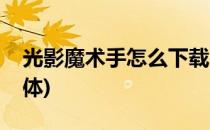 光影魔术手怎么下载(光影魔术手怎么下载字体)